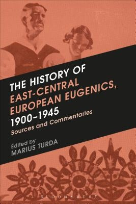 The History of East-Central European Eugenics, 1900-1945: Sources and Commentaries by Turda, Marius