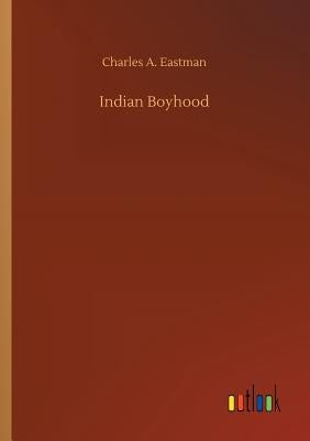 Indian Boyhood by Eastman, Charles A.