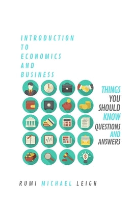 Introduction To Economics And Business "Things You Should Know" by Leigh, Rumi Michael