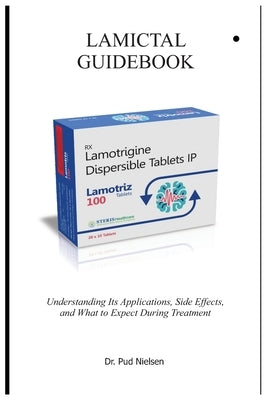 Lamictal Guidebook: Understanding Its Applications, Side Effects, and What to Expect During Treatment by Nielsen, Pud