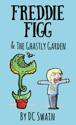 Freddie Figg & the Ghastly Garden by Swain, DC