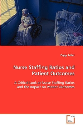 Nurse Staffing Ratios and Patient Outcomes by Tallier, Peggy