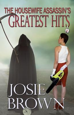 The Housewife Assassin's Greatest Hits by Brown, Josie