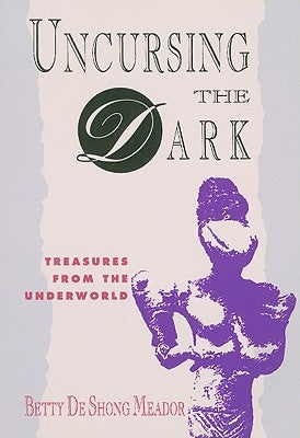 Uncursing the Dark: Treasures from the Underworld by Meador, Betty de Shong