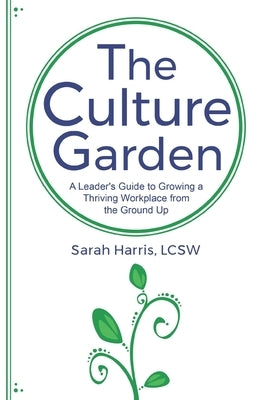 The Culture Garden: A Leader's Guide to Growing a Thriving Workplace From the Ground Up by Cavender, Bernie