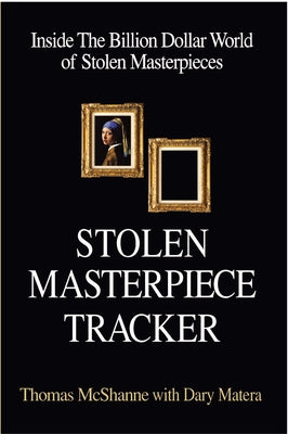Stolen Masterpiece Tracker: Inside the Billion Dollar World of Stolen Masterpieces by McShane, Thomas