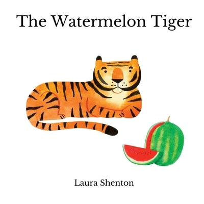The Watermelon Tiger by Shenton, Laura