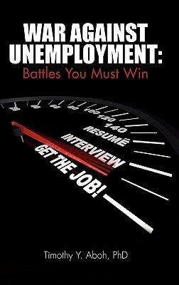 War Against Unemployment: Battles You Must Win by Aboh, Ph. D. Timothy y.