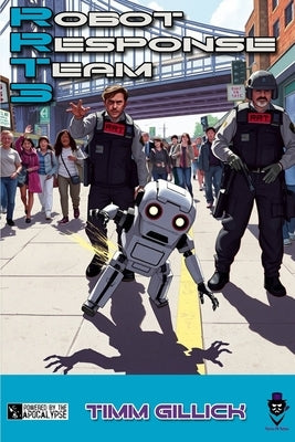 Rrt-3: Robot Response Team 3: A Powered by the Apocalypse game of rogue utility robots in modern day by Gillick, Timm