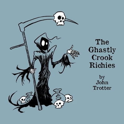 The Ghastly Crook Richies: An Alphabet of Karmic Consequences by Trotter, John