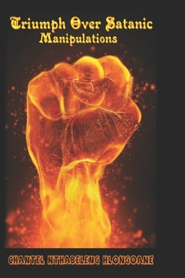 Triumph Over Satanic Manipulation by Hlongoane, Chantel Nthabeleng