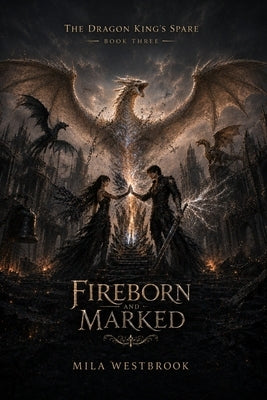 Fireborn and Marked: An Epic Adult Enemies to Lovers Dragon Rider Romantasy with Forbidden Bonded Magic, a Morally Grey Commander, Dragon Rebellion, B by Westbrook, Mila