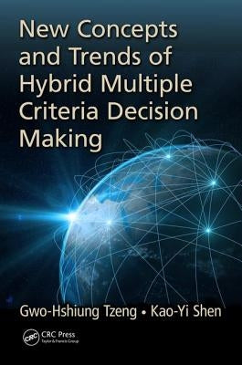 New Concepts and Trends of Hybrid Multiple Criteria Decision Making by Tzeng, Gwo-Hshiung