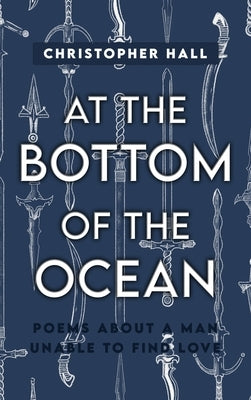 At the Bottom of the Ocean: Poems About A Man Unable To Find Love by Hall, Christopher
