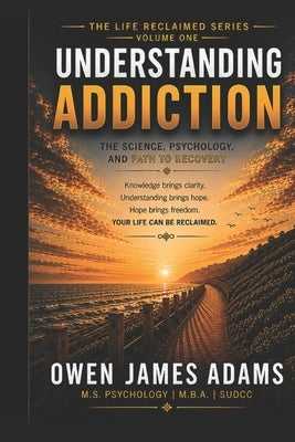 Understanding Addiction: The Science, Psychology, and Path to Recovery by Adams, Owen J.