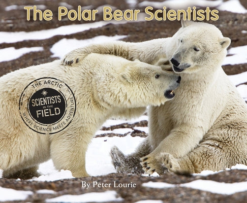 The Polar Bear Scientists by Lourie, Peter