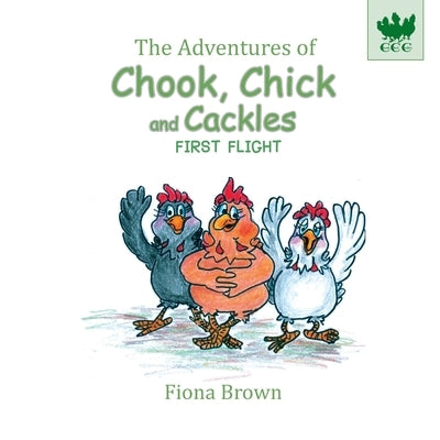 The Adventures of Chook Chick and Cackles: First Flight by Brown, Fiona