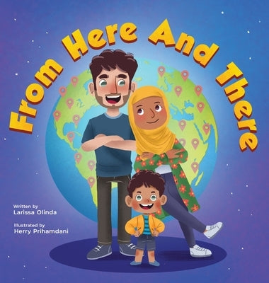 From Here and There: A Story About a Mixed Family, Their Multicultural Child, and Celebrating their Rich Ethnic Heritage (Inspired by Islam by Olinda, Larissa