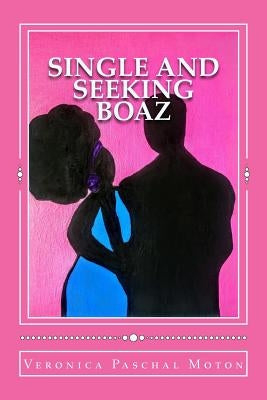 Single and Seeking Boaz: Discover Your Dating Personality by Moton, Veronica Paschal