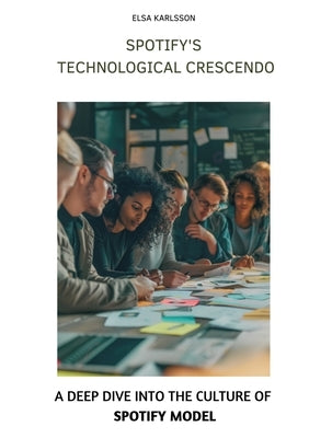 Spotify's Technological Crescendo: A Deep Dive into the Culture of Spotify Model by Karlsson, Elsa