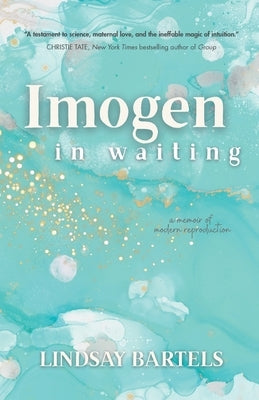 Imogen in Waiting: A Memoir of Modern Reproduction by Bartels, Lindsay