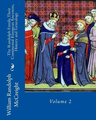 The Randolph Family, Their Continental European Ancestors, History and Genealogy: Volume 2 by McCreight, William Randolph