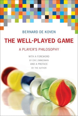The Well-Played Game: A Player's Philosophy by de Koven, Bernard