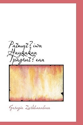 Patmuteriwn Haykakan Tpagruterean by Zarbhanalean, Garegin