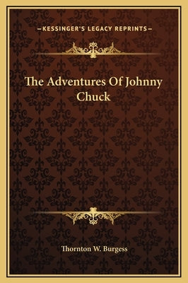 The Adventures Of Johnny Chuck by Burgess, Thornton W.