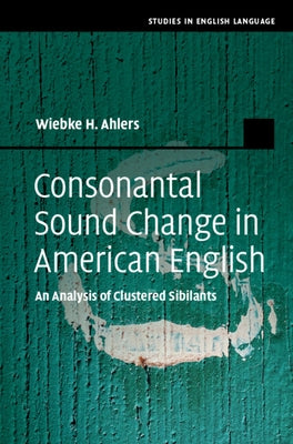 Consonantal Sound Change in American English: An Analysis of Clustered Sibilants by Ahlers, Wiebke H.