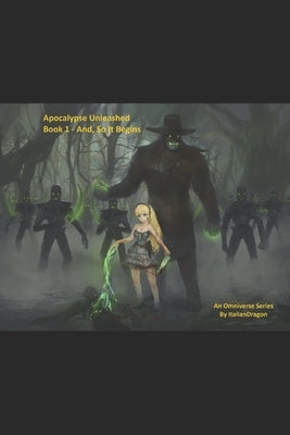 Apocalypse Unleashed - Book 1 - And, So, It Begins: An Omniverse Series by Italiandragon