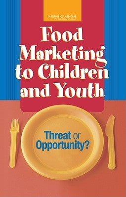 Food Marketing to Children and Youth: Threat or Opportunity? by Institute of Medicine