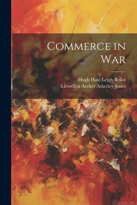 Commerce in War by Bellot, Hugh Hale Leigh