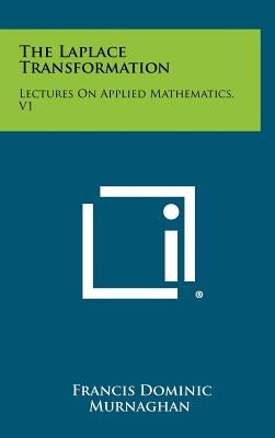 The Laplace Transformation: Lectures on Applied Mathematics, V1 by Murnaghan, Francis Dominic