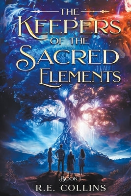 The Keepers of the Sacred Elements: Book 1 by Collins, R. E.