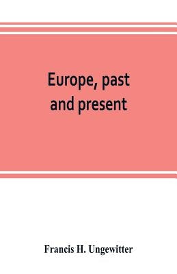 Europe, past and present: a comprehensive manual of European geography and history by H. Ungewitter, Francis
