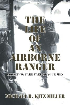 The Life of an Airborne Ranger: Book Two: Take Care of Your Men by Kitz-Miller, Michael B.