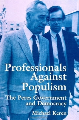 Professionals Against Populism: The Peres Government and Democracy by Keren, Michael