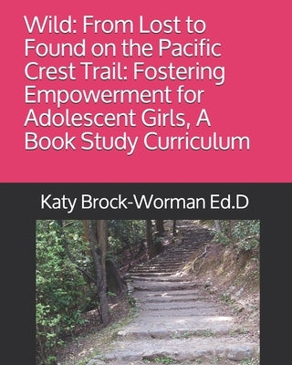 Wild: From Lost to Found on the Pacific Crest Trail: Fostering Empowerment for Adolescent Girls, A Book Study Curriculum by Stephenson, Keisha