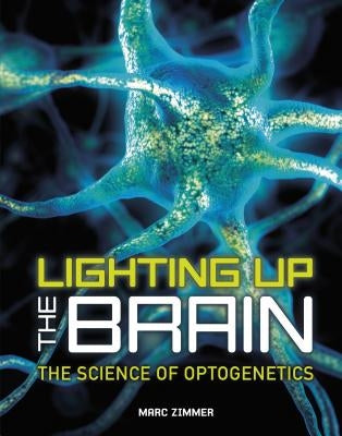 Lighting Up the Brain: The Science of Optogenetics by Zimmer, Marc