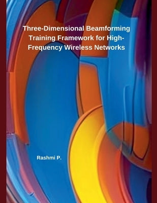 Three-Dimensional Beamforming Training Framework for High-Frequency Wireless Networks by P, Rashmi