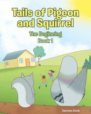 Tails of Pigeon and Squirrel: The Beginning by Cook, Carmen