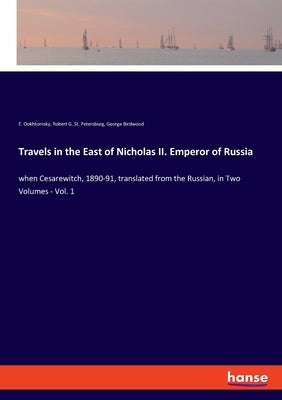 Travels in the East of Nicholas II. Emperor of Russia: when Cesarewitch, 1890-91, translated from the Russian, in Two Volumes - Vol. 1 by Birdwood, George