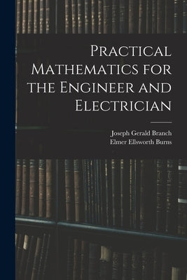 Practical Mathematics for the Engineer and Electrician by Branch, Joseph Gerald