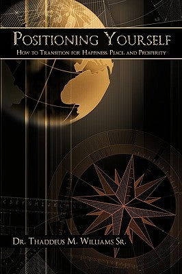Positioning Yourself: How to Transition for Happiness, Peace, and Prosperity by Williams, Thaddeus M., Sr.