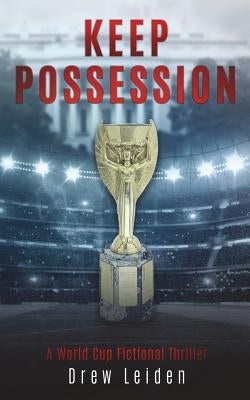 Keep Possession: A World Cup Fictional Thriller by Leiden, Drew