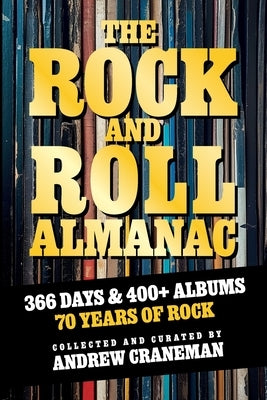 The Rock And Roll Almanac: A Day-By-Day Journey Through 70 Years of Legendary Music History by Craneman, Andrew