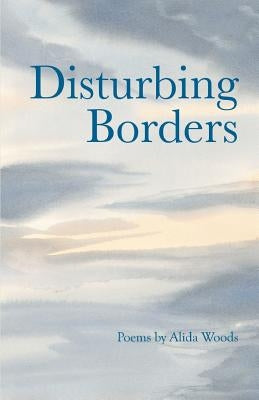 Disturbing Borders by Woods, Alida