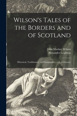 Wilson's Tales of the Borders and of Scotland: Historical, Traditionary, and Imaginative: With a Glossary; 11 by Wilson, John MacKay 1804-1835