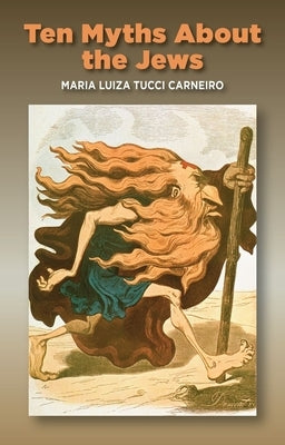 Ten Myths about the Jews by Carneiro, Maria Luiza Tucci